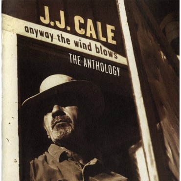 J.J. Cale " Anyway the wind blow-The anthology "