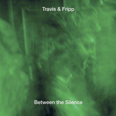 Travis & Fripp " Between the silence "