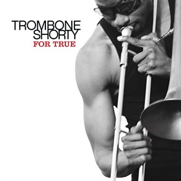 Trombone Shorty " For true "