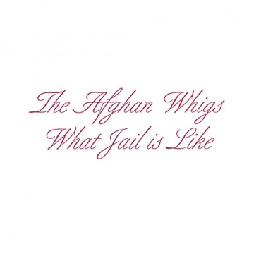 Afghan Whigs " What jail is like "