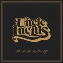 Uncle Lucius " Like It's The Last One Left "