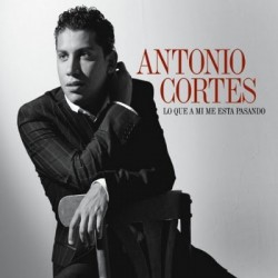 Antonio Cortés " Lo que a mi me esta pasando "