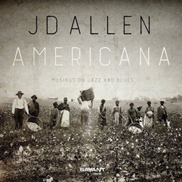 JD Allen " Americana-Musings On Jazz And Blues "