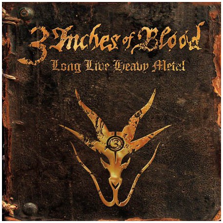 3 inches of blood " Long live heavy metal " 