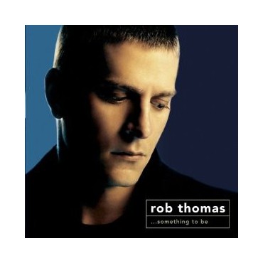 Rob Thomas " ...Something to be " 