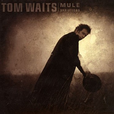 Tom Waits " Mule variations " 