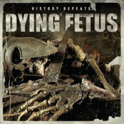 Dying Fetus " History repeats..."
