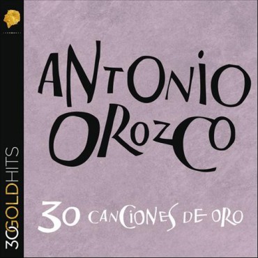 Antonio Orozco " 30 canciones de oro " 