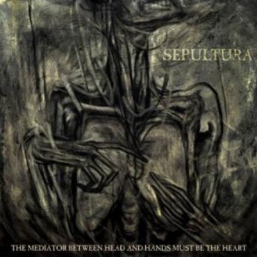 Sepultura " The mediator between head and hands must be the heart "