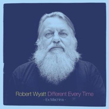 Robert Wyatt " Different every time " 