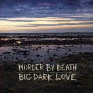 Murder by death " Big dark love "