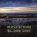 Murder by death " Big dark love "
