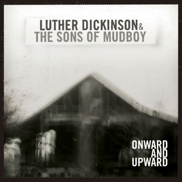 Luther Dickinson & The sons of Mudboy " Onward and upward "