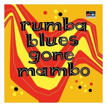 Rumba blues gone mambo " How latin music changed Rhythm & Blues " V/A