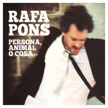 Rafa Pons " Persona, animal o cosa "