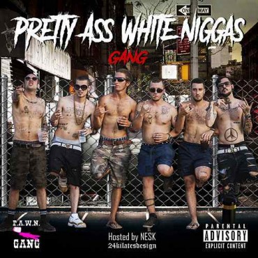 P.A.W.N. Gang " Pretty ass white niggas "