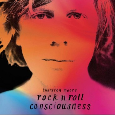 Thurston Moore " Rock 'n' roll consciousness "