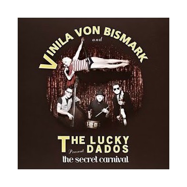 Vinila Von Bismark and The Lucky Dados " The Secret Carnival "