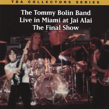 Tommy Bolin " Live in Miami at Jai Alai-The final show "